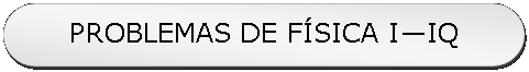 Rectangle: Rounded Corners: PROBLEMAS DE FSICA IIQ